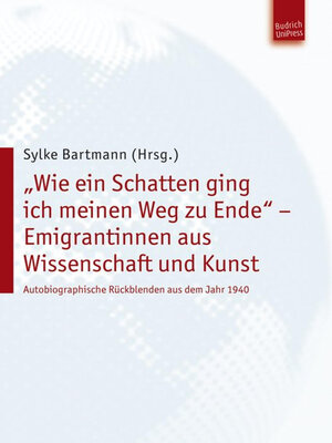 cover image of "Wie ein Schatten ging ich meinen Weg zu Ende" – Emigrantinnen aus Wissenschaft und Kunst